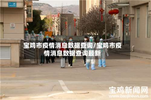 宝鸡市疫情消息数据查询/宝鸡市疫情消息数据查询最新