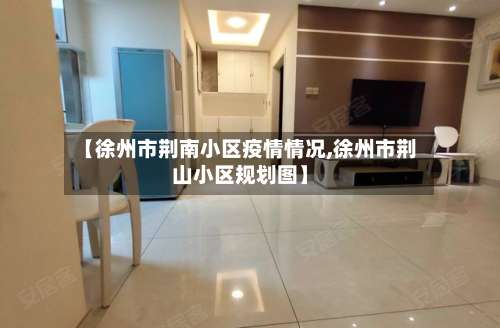 【徐州市荆南小区疫情情况,徐州市荆山小区规划图】