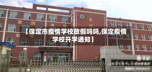 【保定市疫情学校放假吗吗,保定疫情学校开学通知】