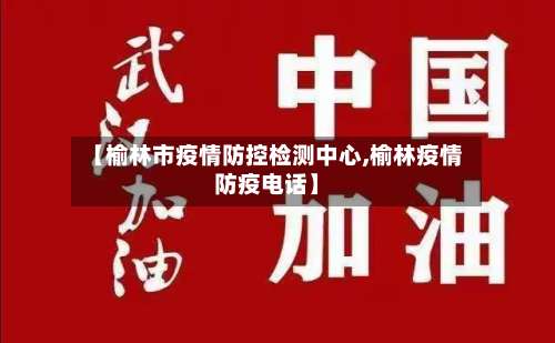 【榆林市疫情防控检测中心,榆林疫情防疫电话】-第3张图片
