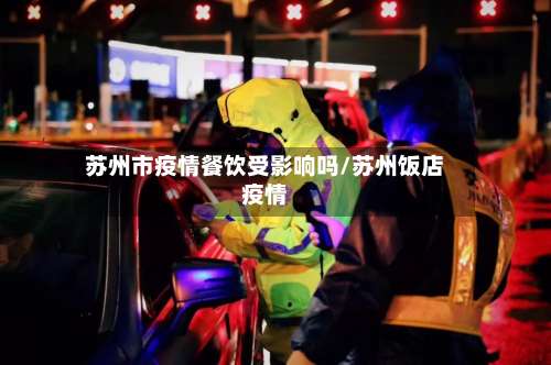 苏州市疫情餐饮受影响吗/苏州饭店疫情