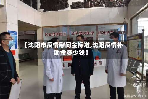 【沈阳市疫情慰问金标准,沈阳疫情补助金多少钱】-第3张图片
