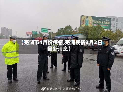 【芜湖市4月份疫情,芜湖疫情3月3日最新消息】-第2张图片