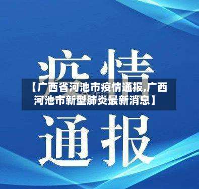 【广西省河池市疫情通报,广西河池市新型肺炎最新消息】