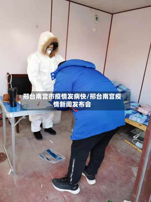 邢台南宫市疫情发病快/邢台南宫疫情新闻发布会