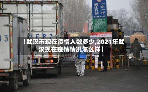 【武汉市现在疫情人数多少,2021年武汉现在疫情情况怎么样】