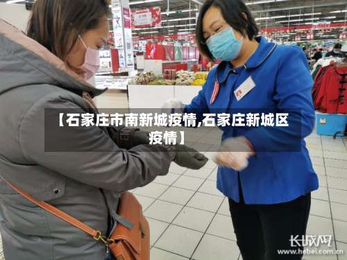 【石家庄市南新城疫情,石家庄新城区疫情】