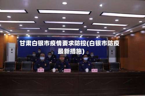 甘肃白银市疫情要求防控(白银市防疫最新措施)