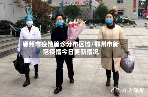 鄂州市疫情确诊分布区域/鄂州市新冠疫情今日更新情况