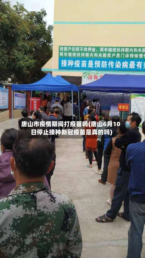 唐山市疫情期间打疫苗吗(唐山6月10日停止接种新冠疫苗是真的吗)