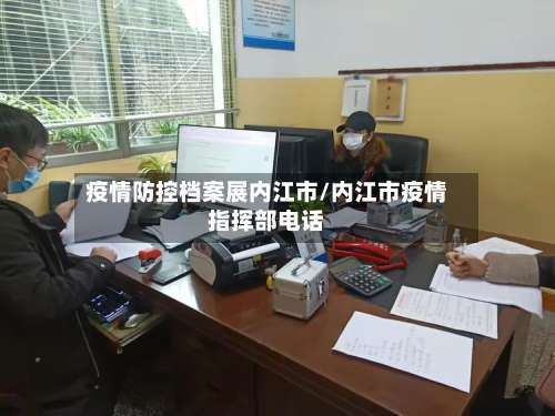 疫情防控档案展内江市/内江市疫情指挥部电话-第2张图片