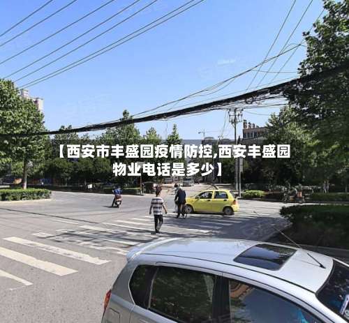 【西安市丰盛园疫情防控,西安丰盛园物业电话是多少】