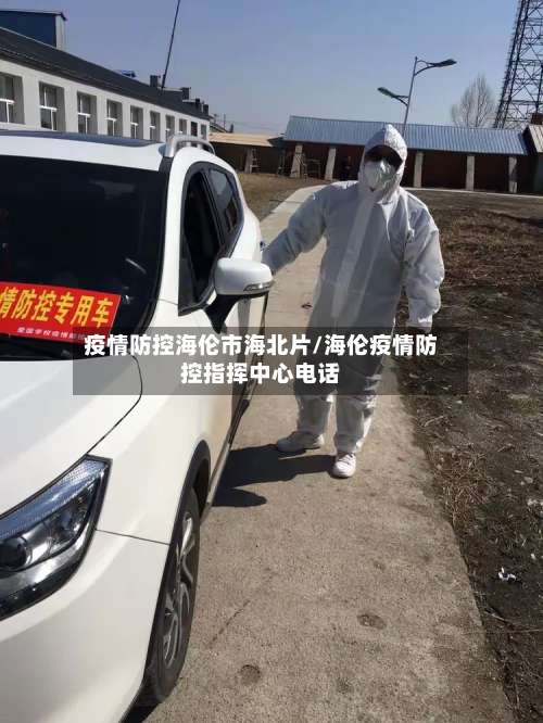 疫情防控海伦市海北片/海伦疫情防控指挥中心电话-第2张图片