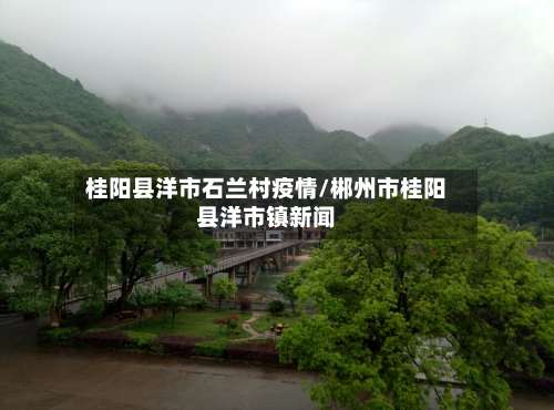 桂阳县洋市石兰村疫情/郴州市桂阳县洋市镇新闻