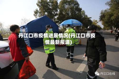 丹江口市疫情进展情况(丹江口市疫情最新报道)