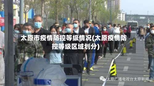 太原市疫情防控等级情况(太原疫情防控等级区域划分)