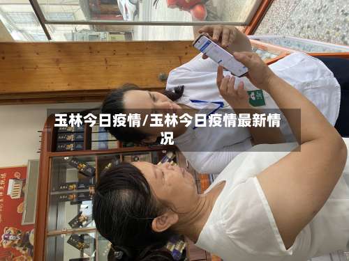 玉林今日疫情/玉林今日疫情最新情况