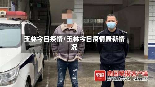 玉林今日疫情/玉林今日疫情最新情况-第2张图片