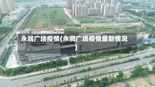 永润广场疫情(永润广场疫情最新情况)