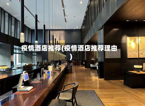 疫情酒店推荐(疫情酒店推荐理由)-第3张图片