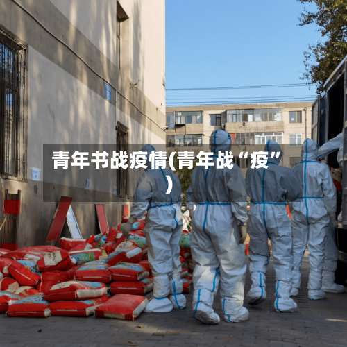 青年书战疫情(青年战“疫”)-第3张图片
