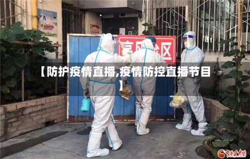 【防护疫情直播,疫情防控直播节目】-第3张图片