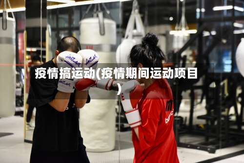 疫情搞运动(疫情期间运动项目)
