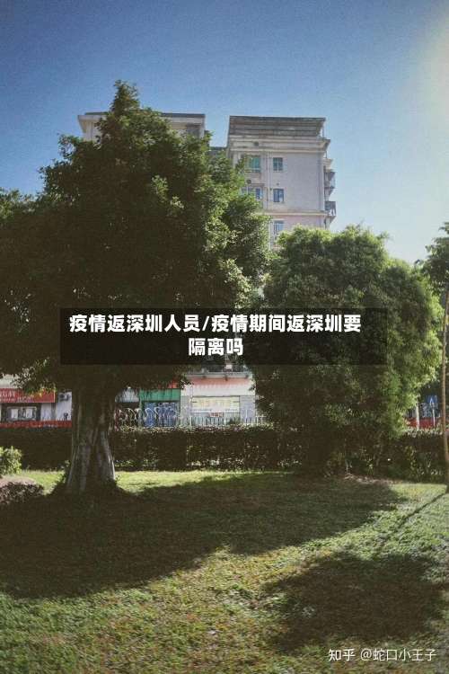 疫情返深圳人员/疫情期间返深圳要隔离吗-第2张图片