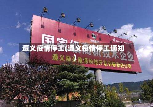遵义疫情停工(遵义疫情停工通知)