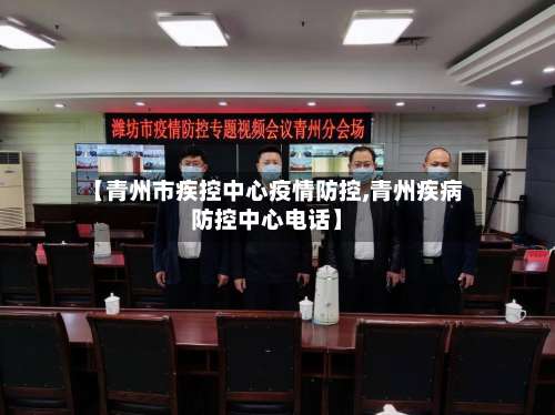 【青州市疾控中心疫情防控,青州疾病防控中心电话】-第2张图片