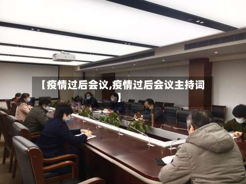 【疫情过后会议,疫情过后会议主持词】