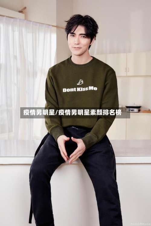 疫情男明星/疫情男明星素颜排名榜