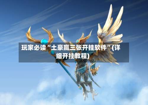 玩家必读“土豪赢三张开挂软件”(详细开挂教程)