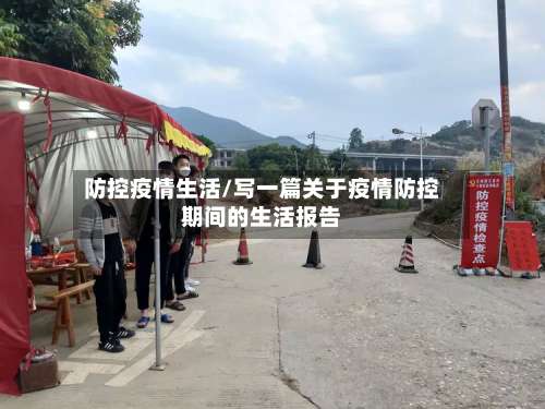 防控疫情生活/写一篇关于疫情防控期间的生活报告-第3张图片