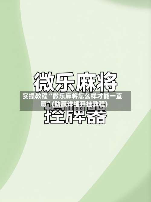 实操教程“微乐麻将怎么样才能一直赢”(助赢详细开挂教程)