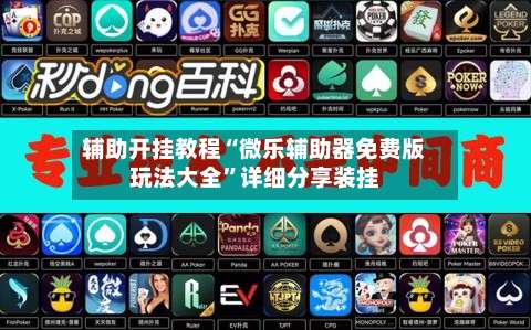 辅助开挂教程“微乐辅助器免费版玩法大全	”详细分享装挂-第2张图片