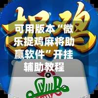 可用版本“微乐捉鸡麻将助赢软件”开挂辅助教程-第2张图片