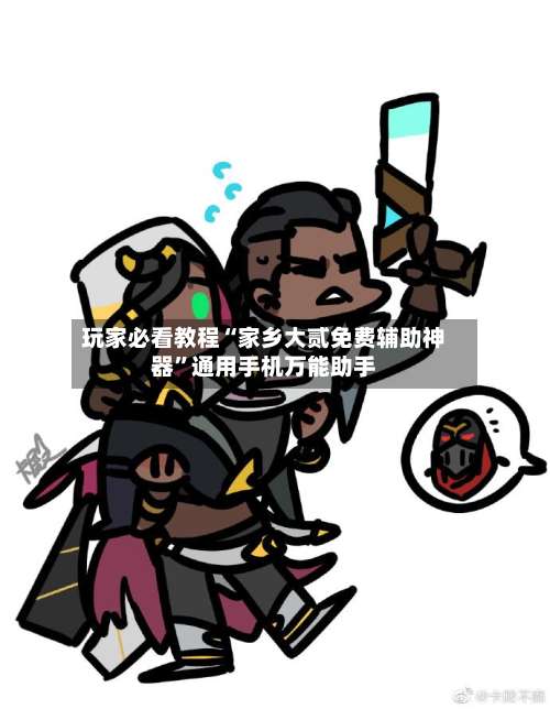 玩家必看教程“家乡大贰免费辅助神器”通用手机万能助手-第3张图片