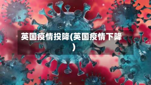 英国疫情投降(英国疫情下降)