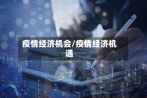 疫情经济机会/疫情经济机遇-第3张图片