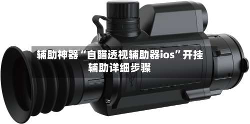 辅助神器“自瞄透视辅助器ios”开挂辅助详细步骤-第3张图片