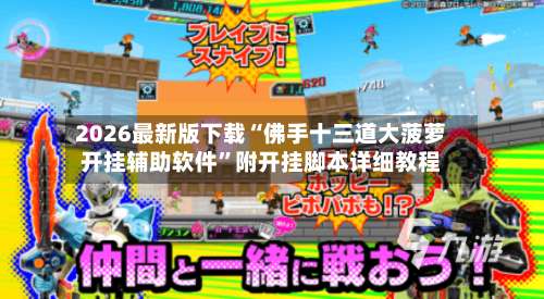 2026最新版下载“佛手十三道大菠萝开挂辅助软件”附开挂脚本详细教程-第3张图片