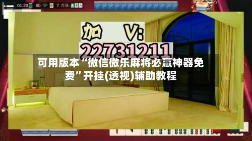 可用版本“微信微乐麻将必赢神器免费”开挂(透视)辅助教程
