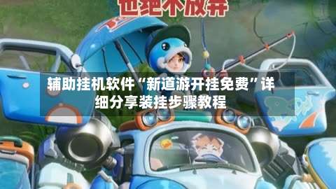 辅助挂机软件“新道游开挂免费”详细分享装挂步骤教程-第3张图片