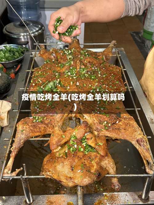 疫情吃烤全羊(吃烤全羊划算吗)-第3张图片