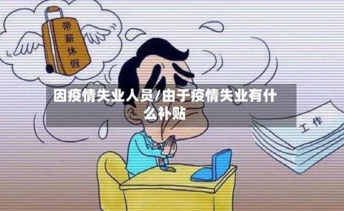 因疫情失业人员/由于疫情失业有什么补贴-第2张图片