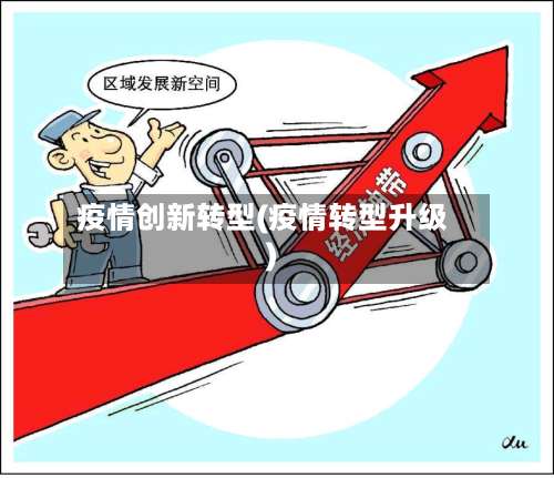 疫情创新转型(疫情转型升级)