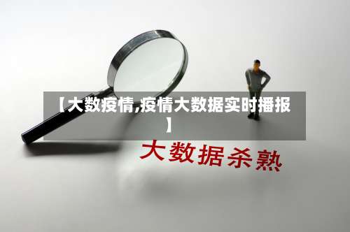 【大数疫情,疫情大数据实时播报】-第1张图片