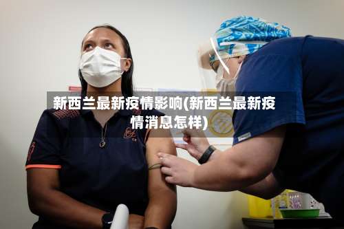 新西兰最新疫情影响(新西兰最新疫情消息怎样)