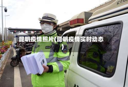 昆明疫情照片(昆明疫情实时动态)
